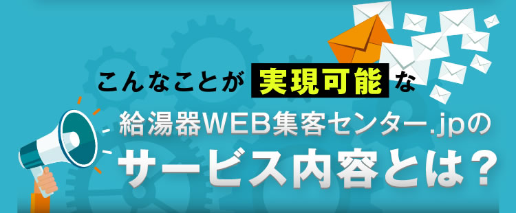 こんなことが実現可能な給湯器WEB集客センタ.jpのサービス内容とは？