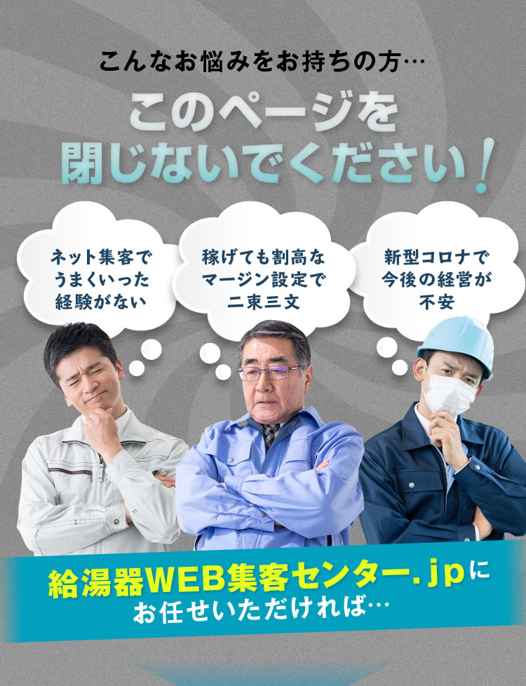 ネット集客でうまくいかなかった、マージンで稼ぎが二束三文、新型コロナで今後の経営が不安という方、給湯器WEB集客センター.jpにお任せいただければ